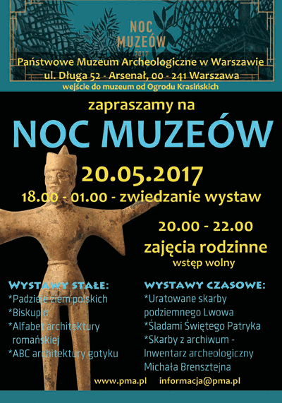 Zaproszenie na Noc Muzeów. Treść zaproszenia: 20 maja 2017 roku w godzinach 18.00 -01.00 zwiedzanie wystaw, w godzinach 20.00-22.00 zajęcia rodzinne. Wstęp wolny. Wystawy stałe: Pradzieje ziem polskich, Biskupin, Alfabet architektury romańskiej, ABC architektury gotyku. Wystawy czasowe: Uratowane skarby podziemnego Lwowa, Śladami Świętego Patryka, Skarby z archiwum - Inwentarz archeologiczny Michała Brensztejna. Wejście do muzeum od Ogrodu Krasińskich.