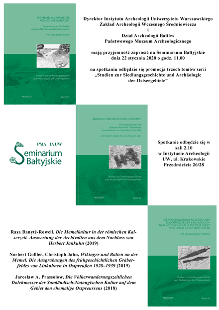 Zaproszenie na Seminarium Bałtyjskie. Po kliknięciu otworzy się zaproszenie w większym rozmiarze. Tekst zaproszenia: Dyrektor Instytutu Archeologii Uniwersytetu Warszawskiego Zakład Archeologii Wczesnego Średniowiecza i Dział Archeologii Bałtów Państwowego Muzeum Archeologicznego maja przyjemność zaprosić na Seminarium Bałtyjskie dnia 22 stycznia 2020 roku o godzinie jedenastej zero zero. Na spotkaniu odbędzie się promocja trzech tomów serii "Studien zur Siedlungsgeschichte und Archaologie der Ostseegebiete". Spotkanie odbędzie się w sali 2.10 w Instytucie Archeologii UW, ulica Krakowskie Przedmieście 26-28